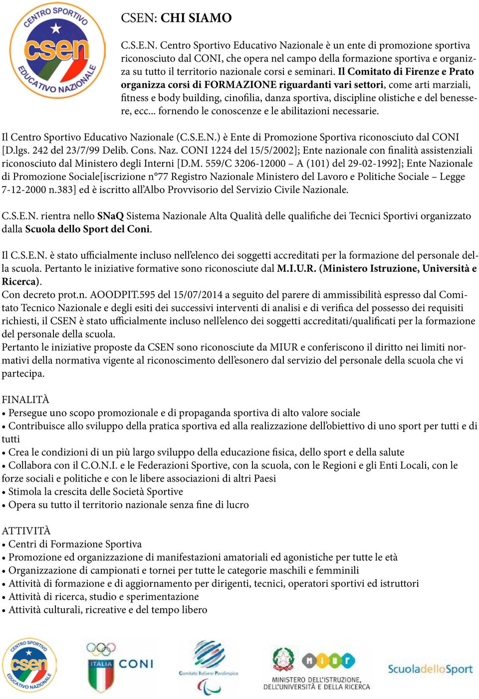 Il Comitato di Firenze e Prato organizza corsi di FORMAZIONE riguardanti vari settori, come arti marziali, fitness e body building, cinofilia, danza sportiva, discipline olistiche e del benessere,