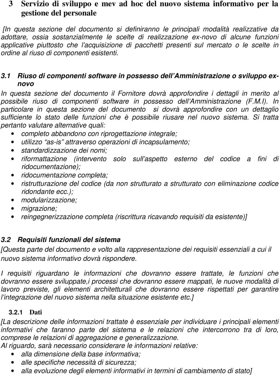 3.1 Riuso di componenti software in possesso dell Amministrazione o sviluppo exnovo In questa sezione del documento il Fornitore dovrà approfondire i dettagli in merito al possibile riuso di