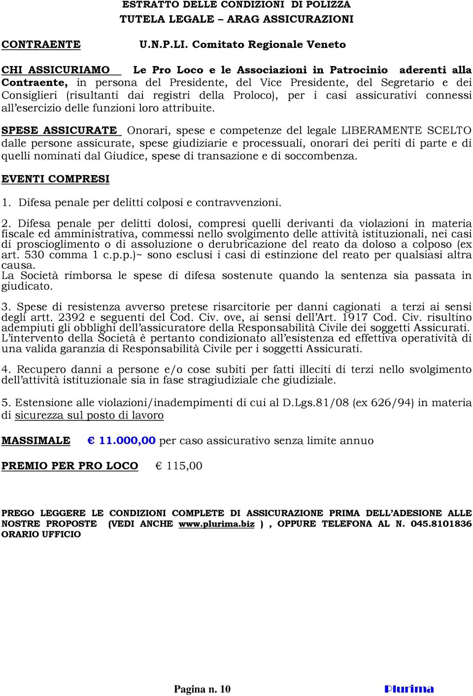 Comitato Regionale Veneto CHI ASSICURIAMO Le Pro Loco e le Associazioni in Patrocinio aderenti alla Contraente, in persona del Presidente, del Vice Presidente, del Segretario e dei Consiglieri