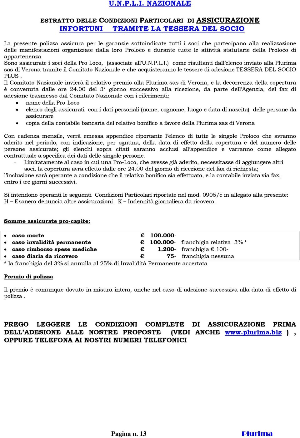 realizzazione delle manifestazioni organizzate dalla loro Proloco e durante tutte le attività statutarie della Proloco di appartenenza Sono assicurate i soci della Pro Loco, (associate all'u.n.p.l.i.) come risultanti dall elenco inviato alla Plurima sas di Verona tramite il Comitato Nazionale e che acquisteranno le tessere di adesione TESSERA DEL SOCIO PLUS.