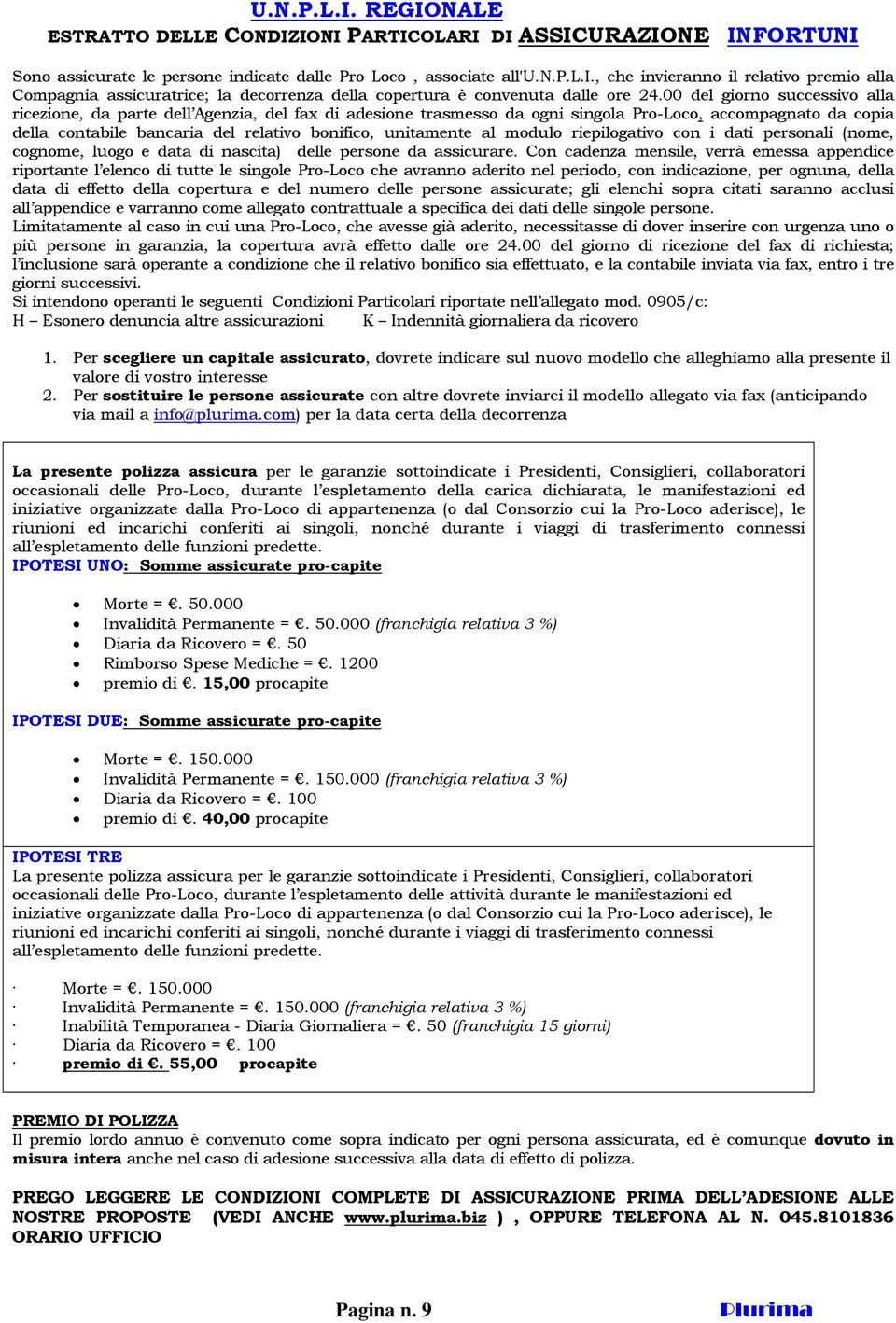 00 del giorno successivo alla ricezione, da parte dell Agenzia, del fax di adesione trasmesso da ogni singola Pro-Loco, accompagnato da copia della contabile bancaria del relativo bonifico,