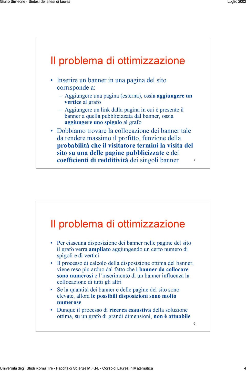 che il visitatore termini la visita del sito su una delle pagine pubblicizzate e dei coefficienti di redditività dei singoli banner 7 Il problema di ottimizzazione Per ciascuna disposizione dei