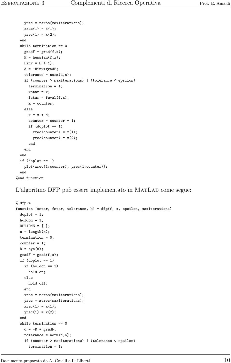 if (doplot == 1) plot(xrec(1:counter), yrec(1:counter)); % function L algoritmo DFP può essere implementato in MatLab come segue: % dfp.