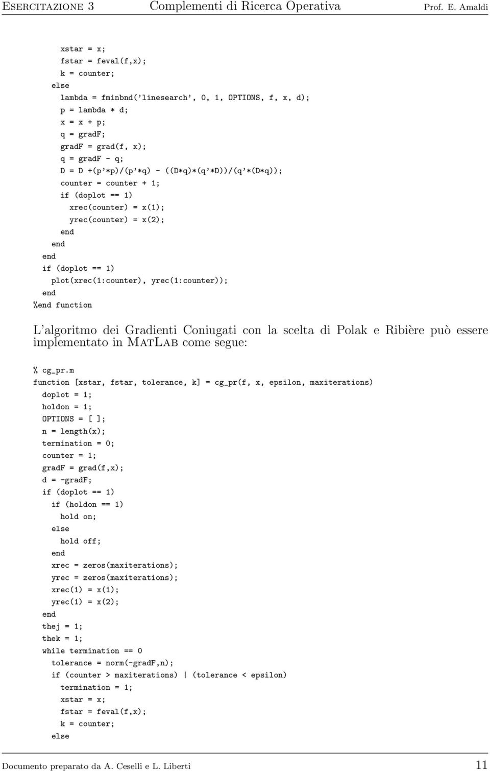 Gradienti Coniugati con la scelta di Polak e Ribière può essere implementato in MatLab come segue: % cg_pr.