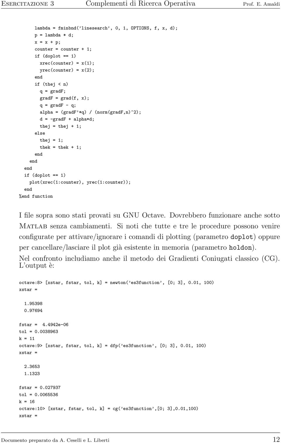 function I file sopra sono stati provati su GNU Octave. Dovrebbero funzionare anche sotto Matlab senza cambiamenti.