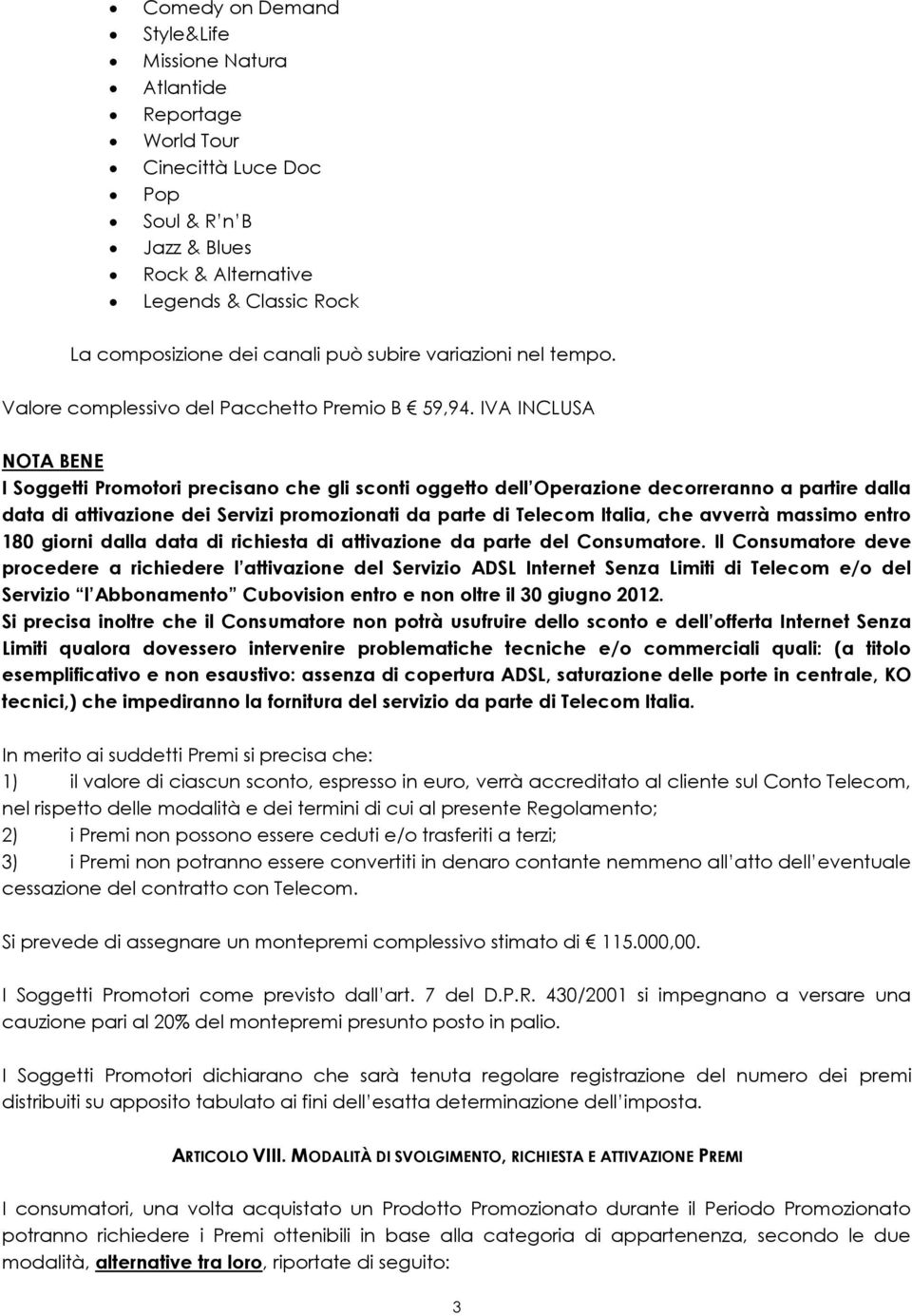 IVA INCLUSA NOTA BENE I Soggetti Promotori precisano che gli sconti oggetto dell Operazione decorreranno a partire dalla data di attivazione dei Servizi promozionati da parte di Telecom Italia, che