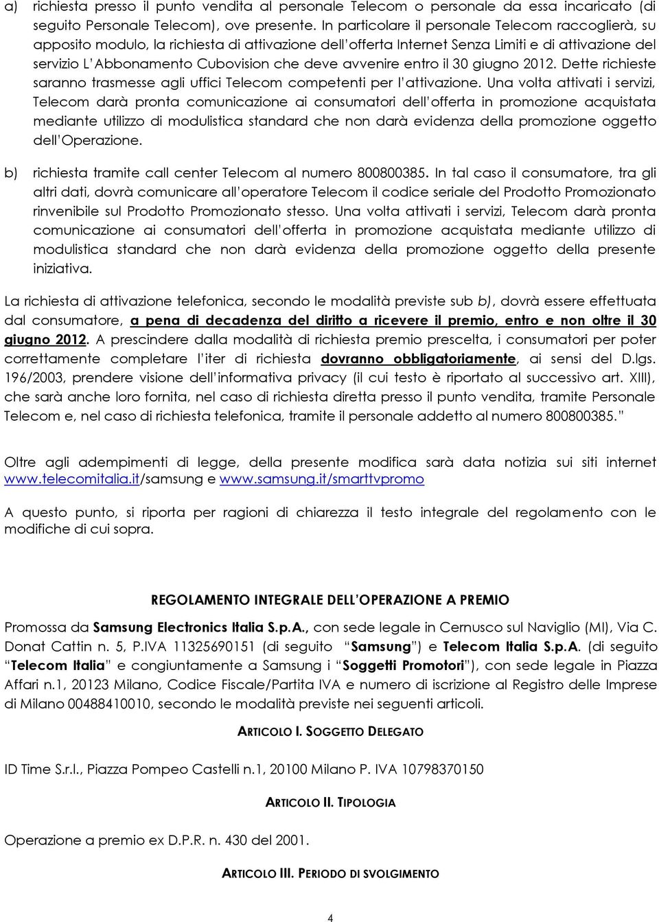 avvenire entro il 30 giugno 2012. Dette richieste saranno trasmesse agli uffici Telecom competenti per l attivazione.