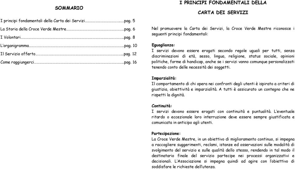 12 Come raggiungerci 16 Nel promuovere la Carta dei Servizi, la Croce Verde Mestre riconosce i seguenti principi fondamentali: Eguaglianza: I servizi devono essere erogati secondo regole uguali per