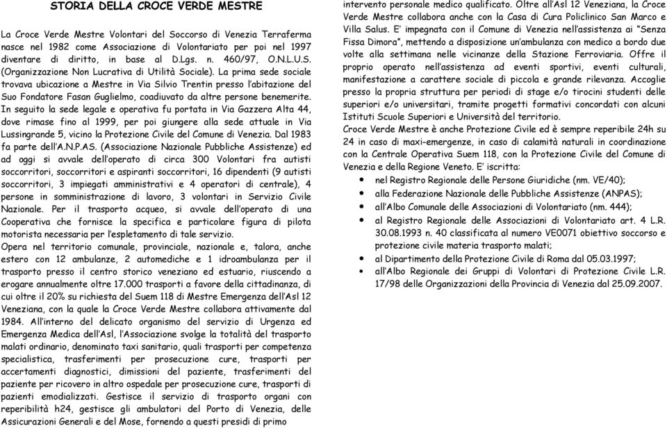 La prima sede sociale trovava ubicazione a Mestre in Via Silvio Trentin presso l abitazione del Suo Fondatore Fasan Guglielmo, coadiuvato da altre persone benemerite.