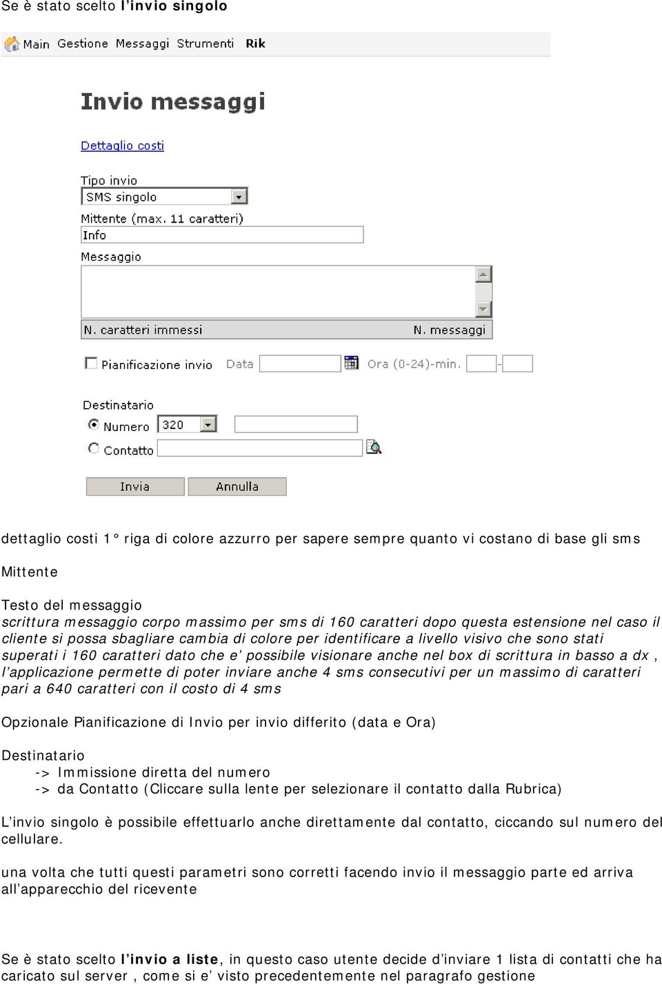 visionare anche nel box di scrittura in basso a dx, l applicazione permette di poter inviare anche 4 sms consecutivi per un massimo di caratteri pari a 640 caratteri con il costo di 4 sms Opzionale