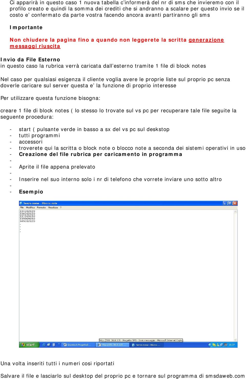 questo caso la rubrica verrà caricata dall esterno tramite 1 file di block notes Nel caso per qualsiasi esigenza il cliente voglia avere le proprie liste sul proprio pc senza doverle caricare sul