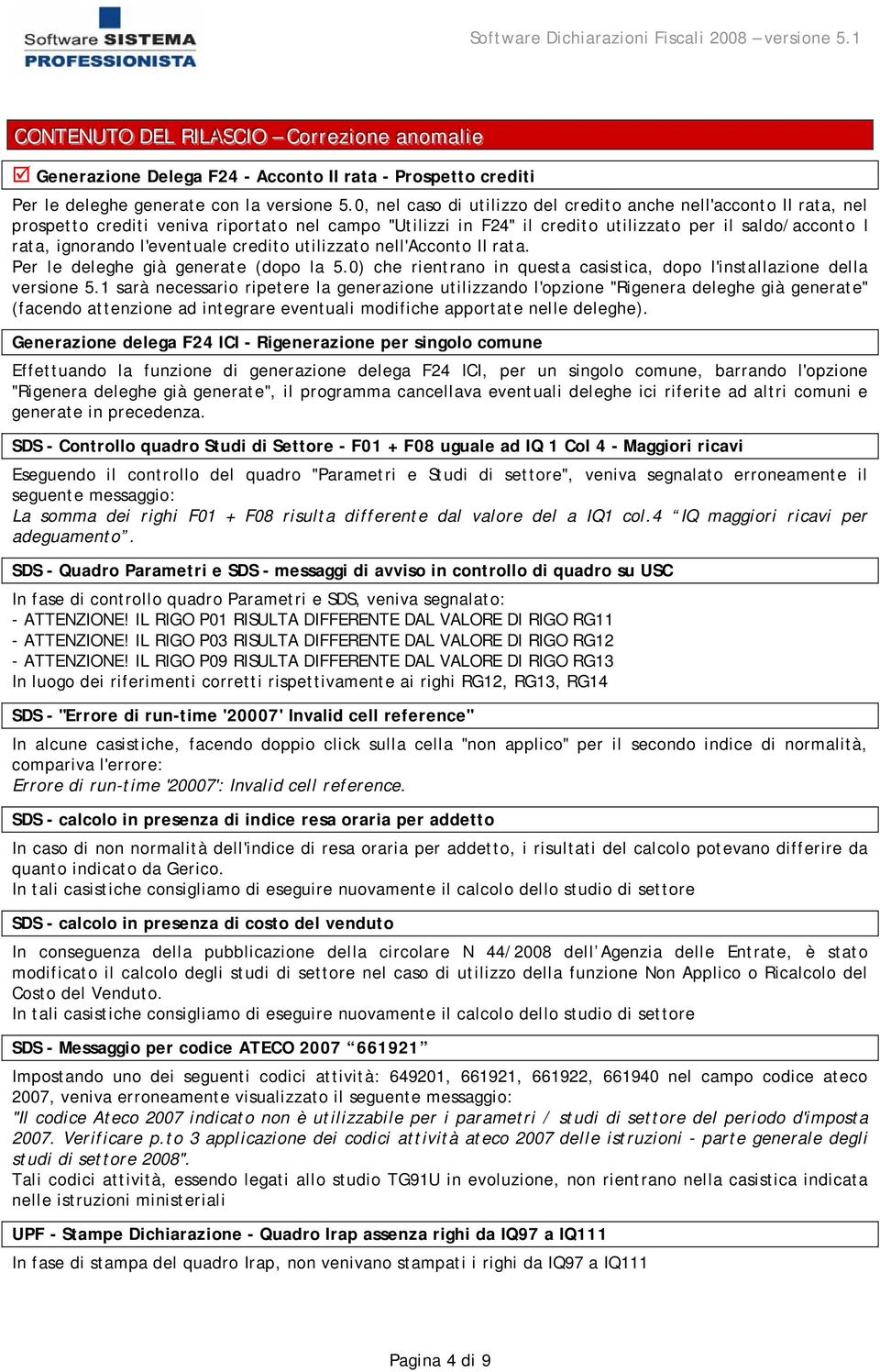 l'eventuale credito utilizzato nell'acconto II rata. Per le deleghe già generate (dopo la 5.0) che rientrano in questa casistica, dopo l'installazione della versione 5.