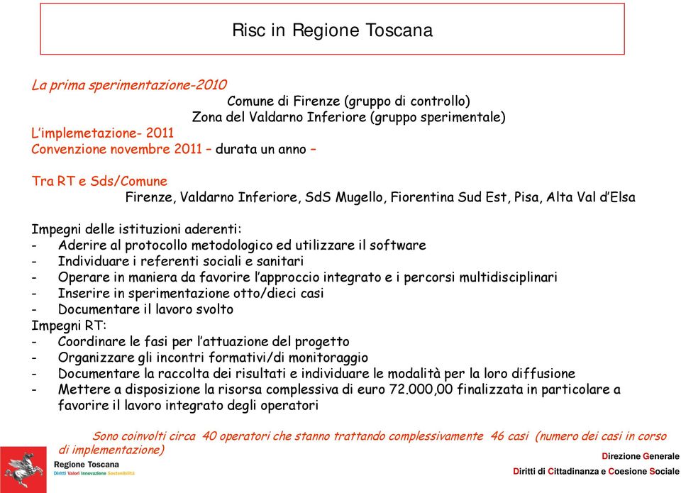 il software - Individuare i referenti sociali e sanitari - Operare in maniera da favorire l approccio integrato e i percorsi multidisciplinari - Inserire in sperimentazione otto/dieci casi -