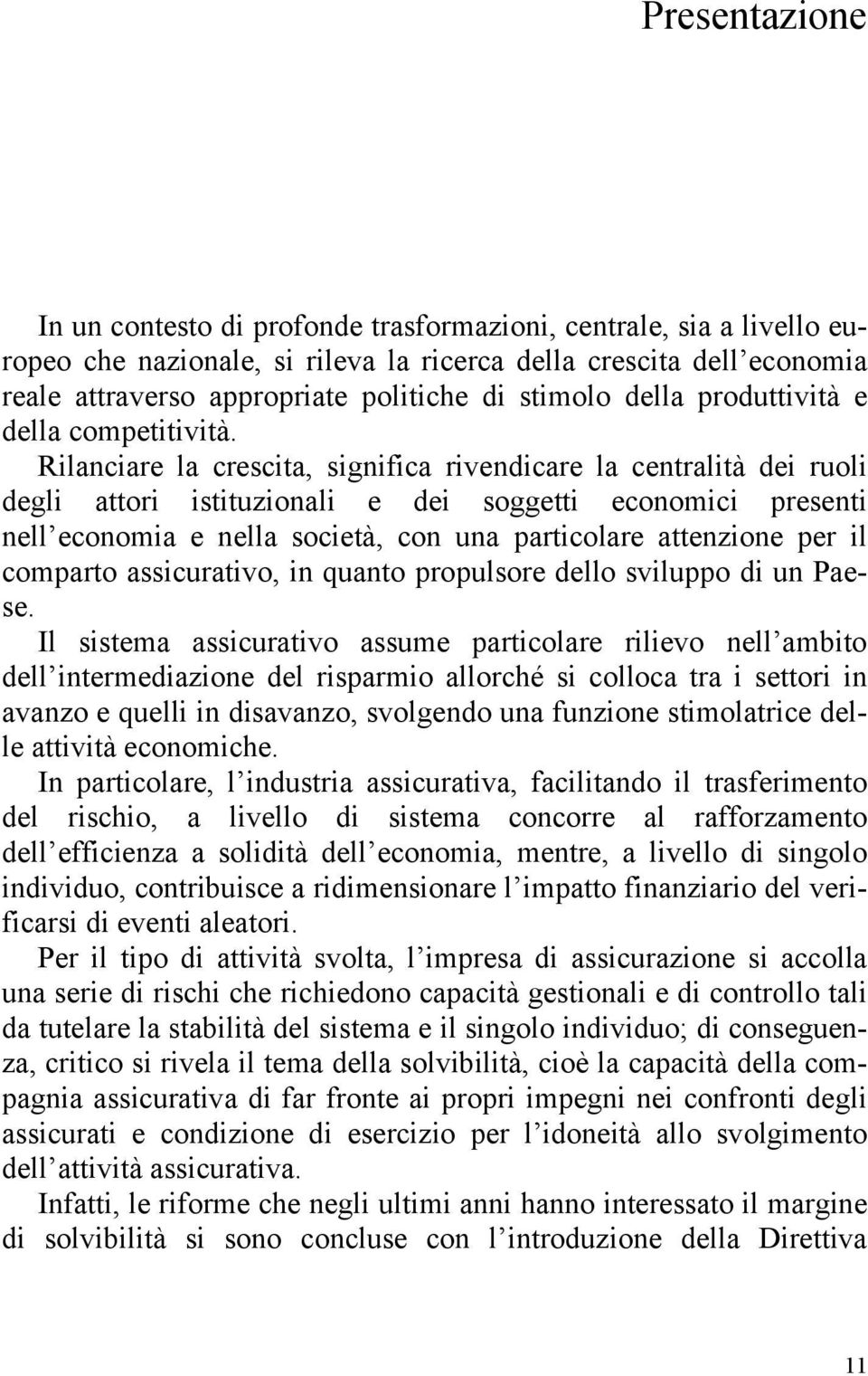 Rilanciare la crescita, significa rivendicare la centralità dei ruoli degli attori istituzionali e dei soggetti economici presenti nell economia e nella società, con una particolare attenzione per il