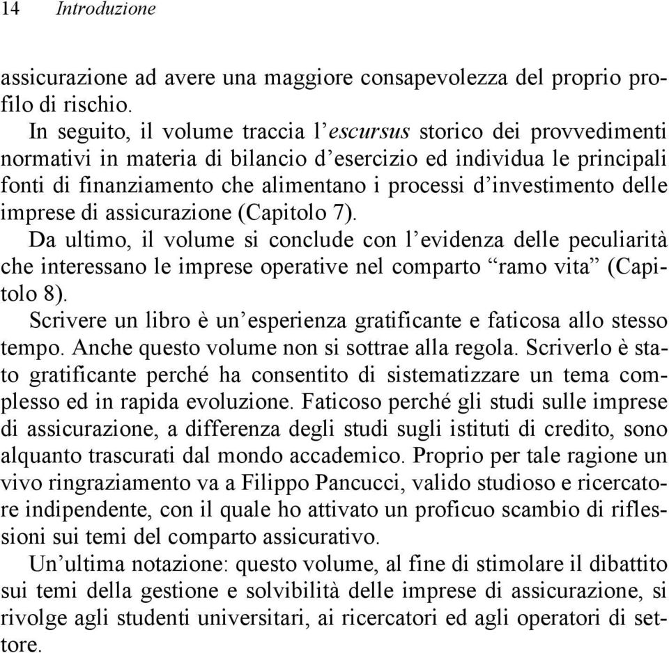 investimento delle imprese di assicurazione (Capitolo 7). Da ultimo, il volume si conclude con l evidenza delle peculiarità che interessano le imprese operative nel comparto ramo vita (Capitolo 8).