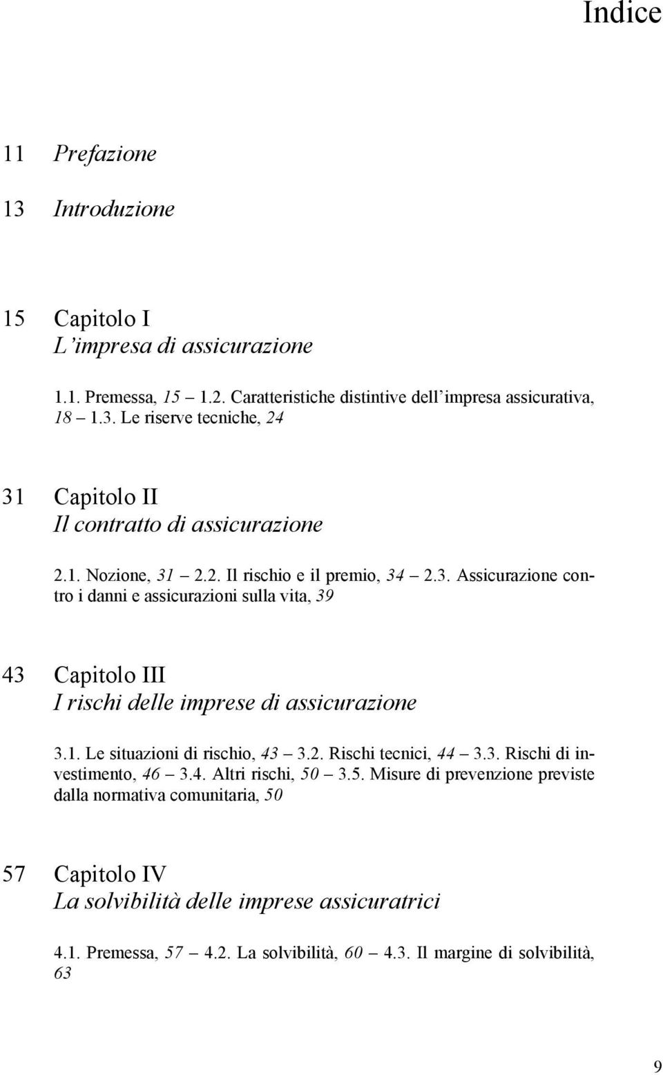 2. Rischi tecnici, 44 3.3. Rischi di investimento, 46 3.4. Altri rischi, 50