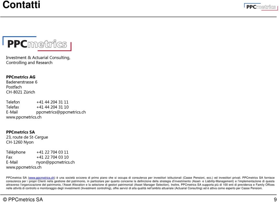 ppcmetrics.ch) è una società svizzera di primo piano che si occupa di consulenza per investitori istituzionali (Casse Pensioni, ecc.) ed investitori privati.