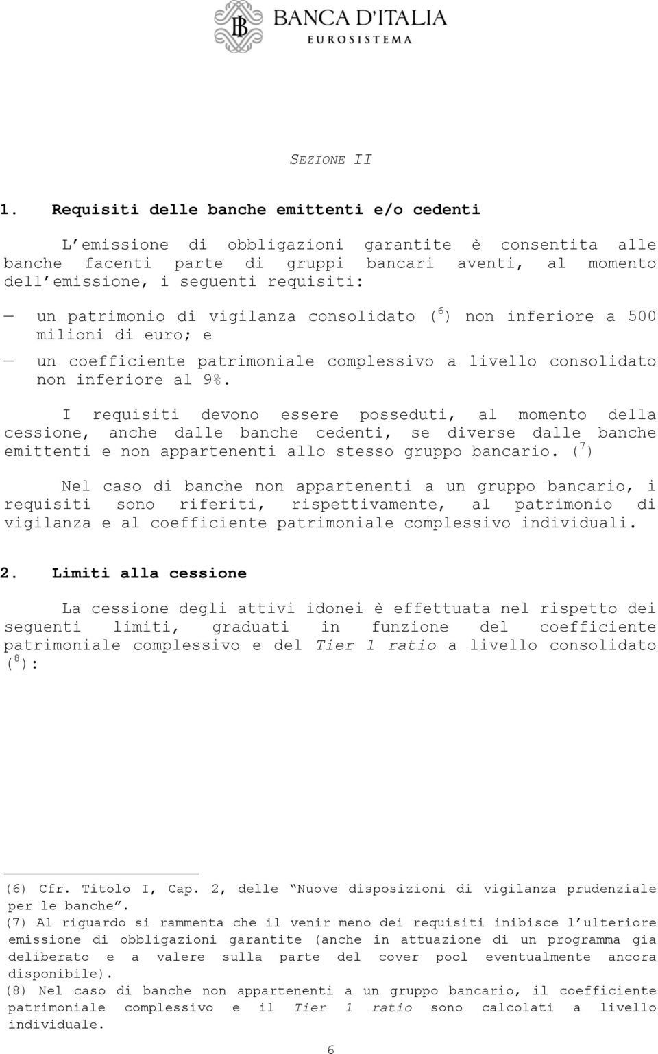 patrimonio di vigilanza consolidato ( 6 ) non inferiore a 500 milioni di euro; e un coefficiente patrimoniale complessivo a livello consolidato non inferiore al 9%.