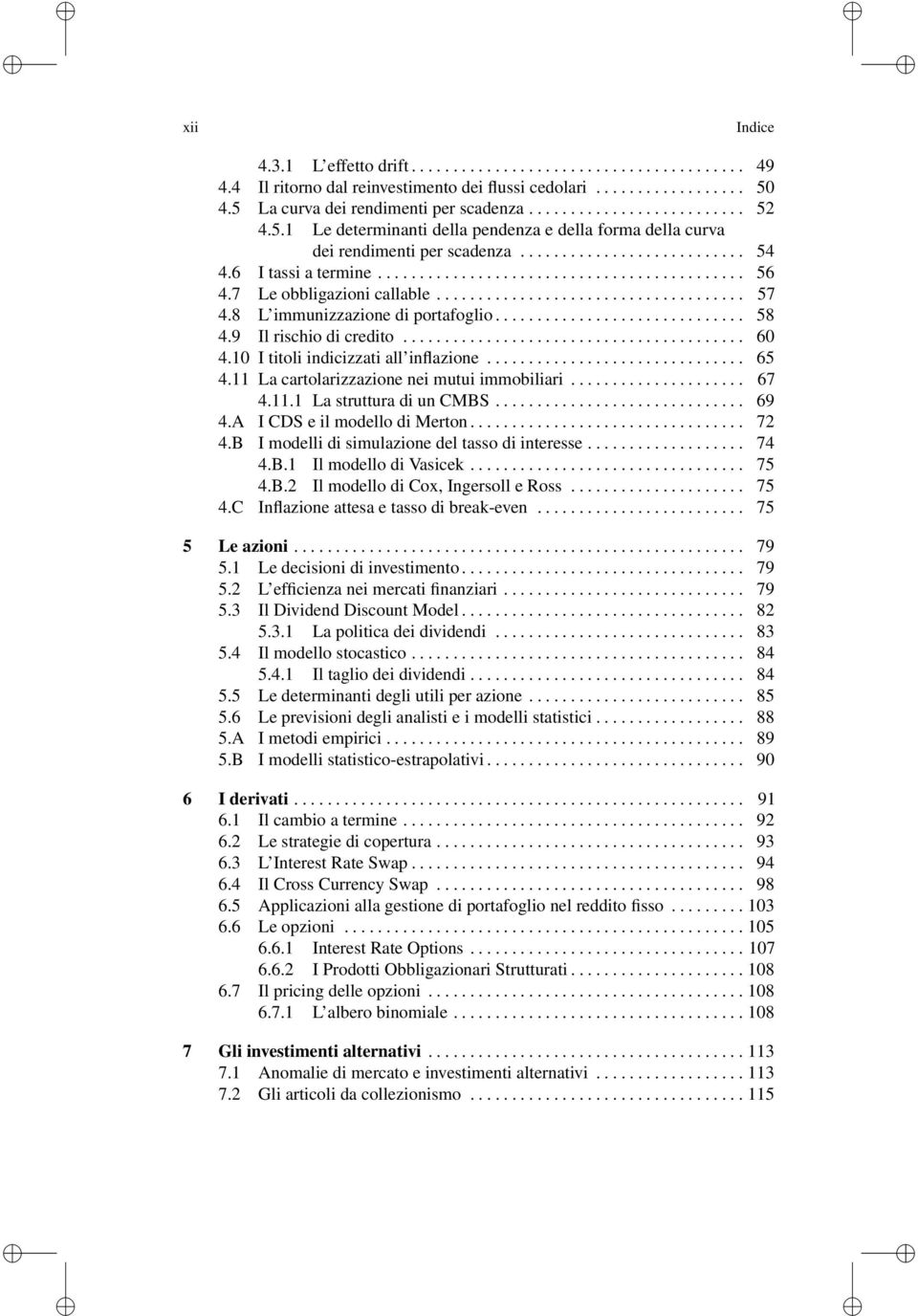 7 Le obbligazioni callable..................................... 57 4.8 L immunizzazione di portafoglio.............................. 58 4.9 Il rischio di credito......................................... 60 4.