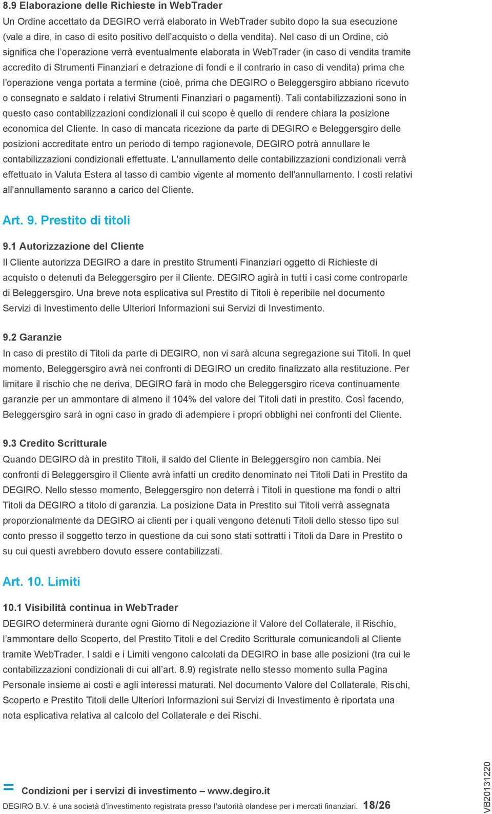 Nel caso di un Ordine, ciò significa che l operazione verrà eventualmente elaborata in WebTrader (in caso di vendita tramite accredito di Strumenti Finanziari e detrazione di fondi e il contrario in