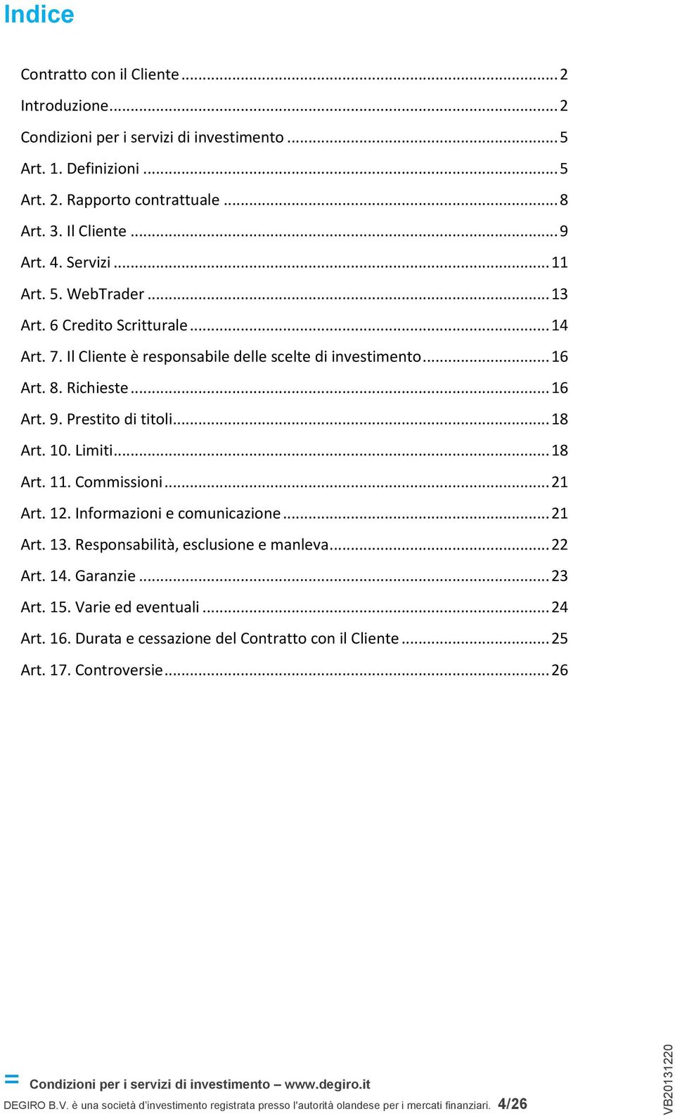 10. Limiti... 18 Art. 11. Commissioni... 21 Art. 12. Informazioni e comunicazione... 21 Art. 13. Responsabilità, esclusione e manleva... 22 Art. 14. Garanzie... 23 Art. 15. Varie ed eventuali.