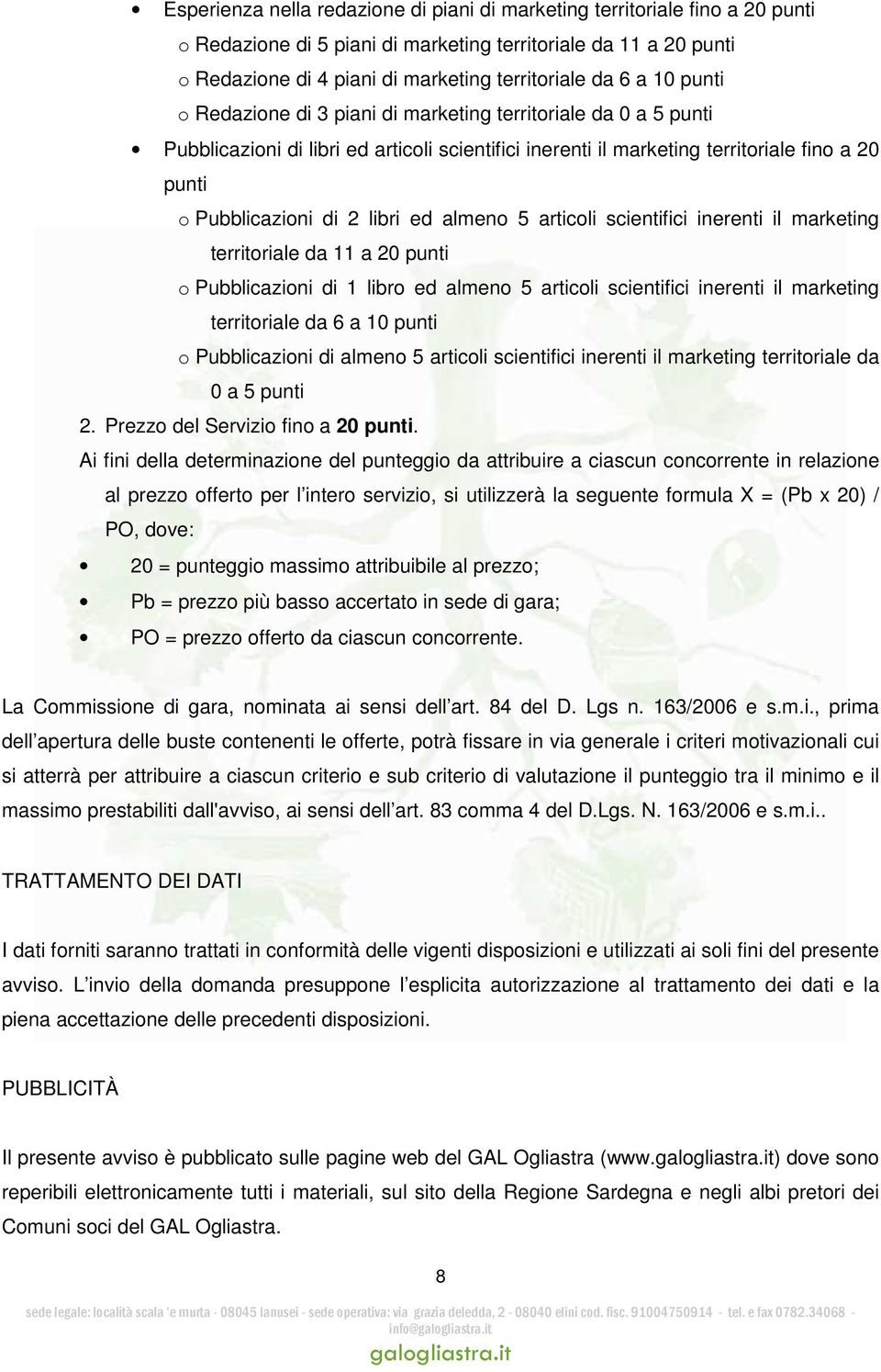 ed almeno 5 articoli scientifici inerenti il marketing territoriale da 11 a 20 punti o Pubblicazioni di 1 libro ed almeno 5 articoli scientifici inerenti il marketing territoriale da 6 a 10 punti o