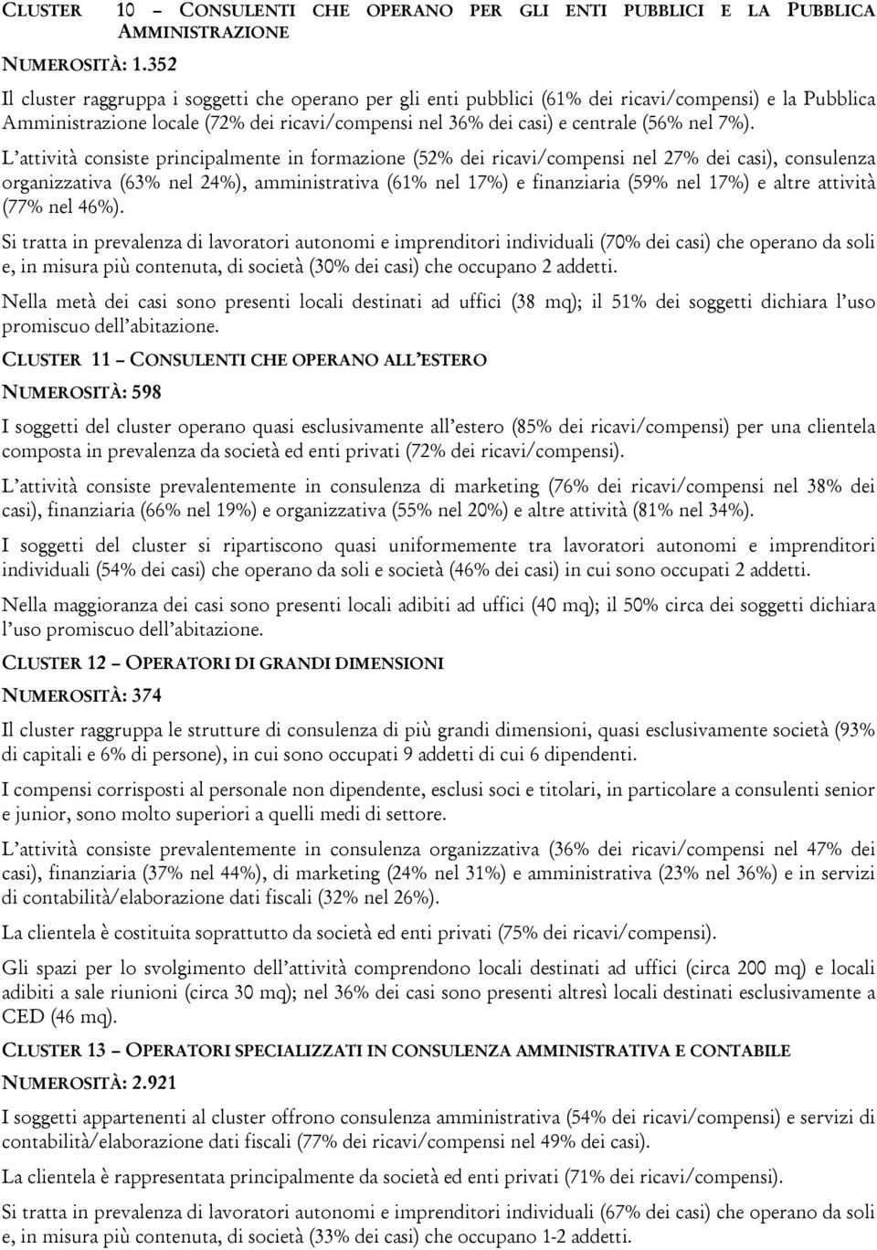 L attività consiste principalmente in formazione (52% dei ricavi/compensi nel 27% dei casi), consulenza organizzativa (63% nel 24%), amministrativa (61% nel 17%) e finanziaria (59% nel 17%) e altre