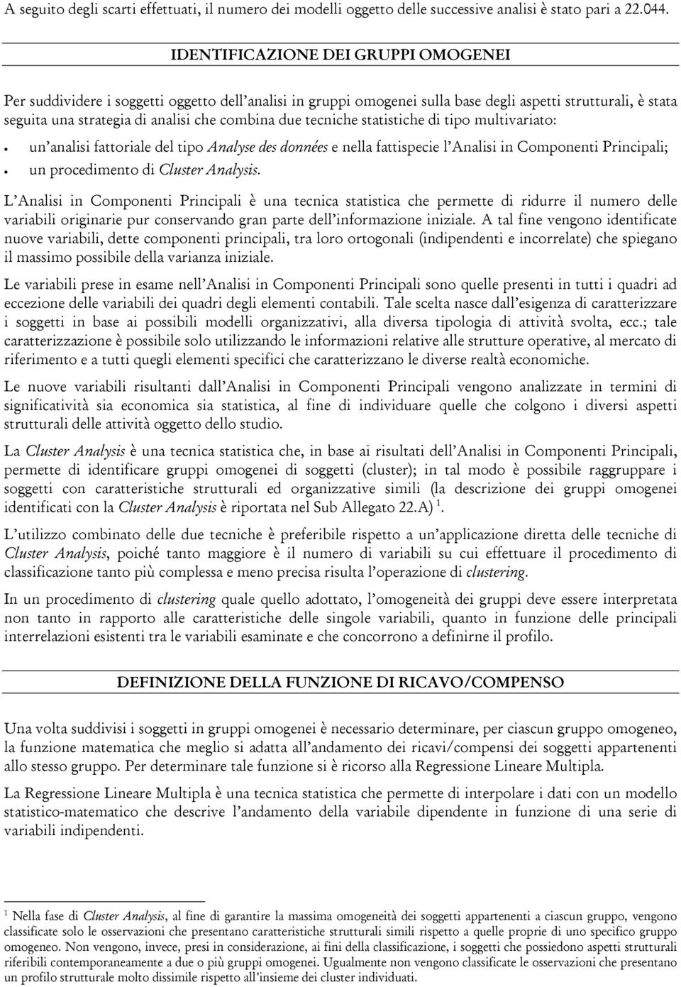 tecniche statistiche di tipo multivariato: un analisi fattoriale del tipo Analyse des données e nella fattispecie l Analisi in Componenti Principali; un procedimento di Cluster Analysis.