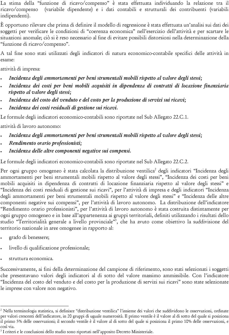 È opportuno rilevare che prima di definire il modello di regressione è stata effettuata un analisi sui dati dei soggetti per verificare le condizioni di coerenza economica nell esercizio dell