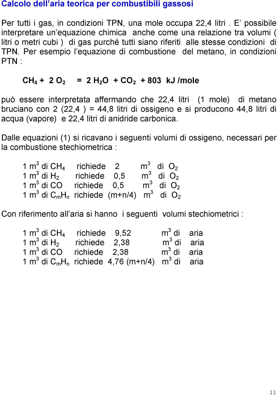 Per esempio l equazione di combustione del metano, in condizioni PTN : CH 4 + 2 O 2 = 2 H 2 O + CO 2 + 803 kj /mole può essere interpretata affermando che 22,4 litri (1 mole) di metano bruciano con 2