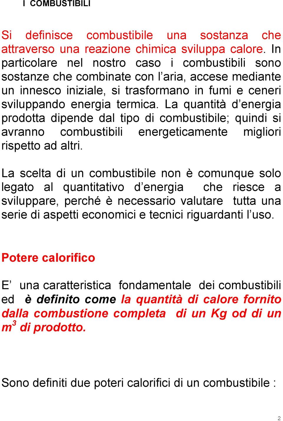 La quantità d energia prodotta dipende dal tipo di combustibile; quindi si avranno combustibili energeticamente migliori rispetto ad altri.