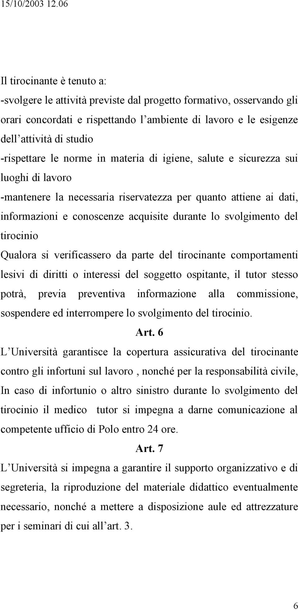 tirocinio Qualora si verificassero da parte del tirocinante comportamenti lesivi di diritti o interessi del soggetto ospitante, il tutor stesso potrà, previa preventiva informazione alla commissione,