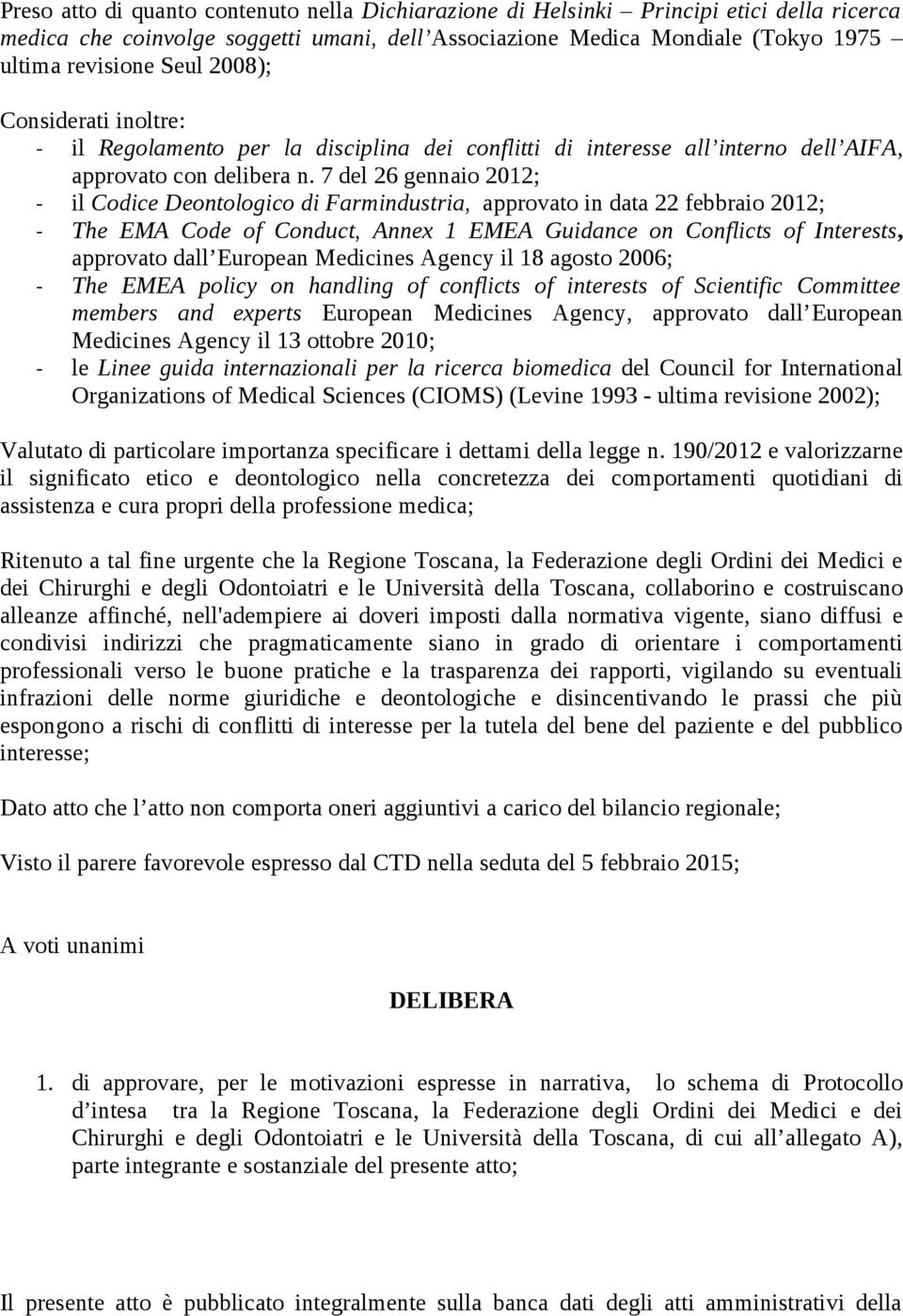 7 del 26 gennaio 2012; - il Codice Deontologico di Farmindustria, approvato in data 22 febbraio 2012; - The EMA Code of Conduct, Annex 1 EMEA Guidance on Conflicts of Interests, approvato dall