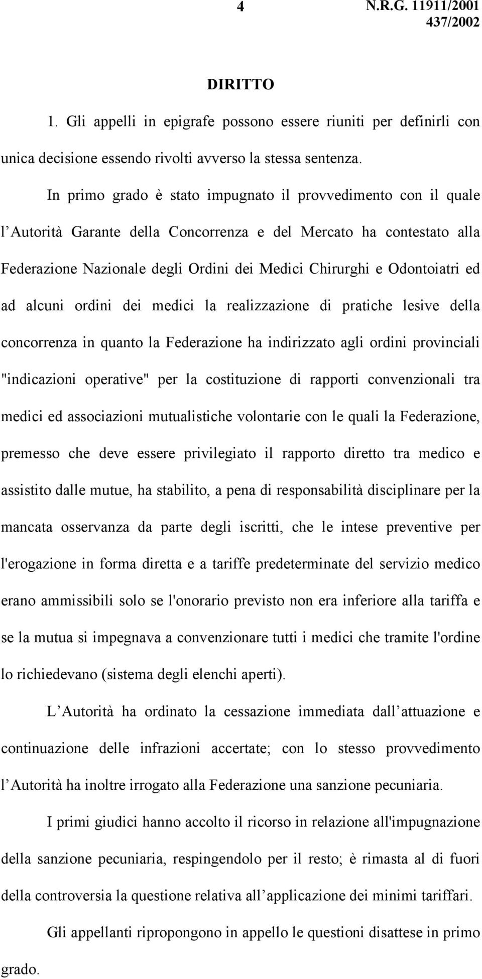 Odontoiatri ed ad alcuni ordini dei medici la realizzazione di pratiche lesive della concorrenza in quanto la Federazione ha indirizzato agli ordini provinciali "indicazioni operative" per la