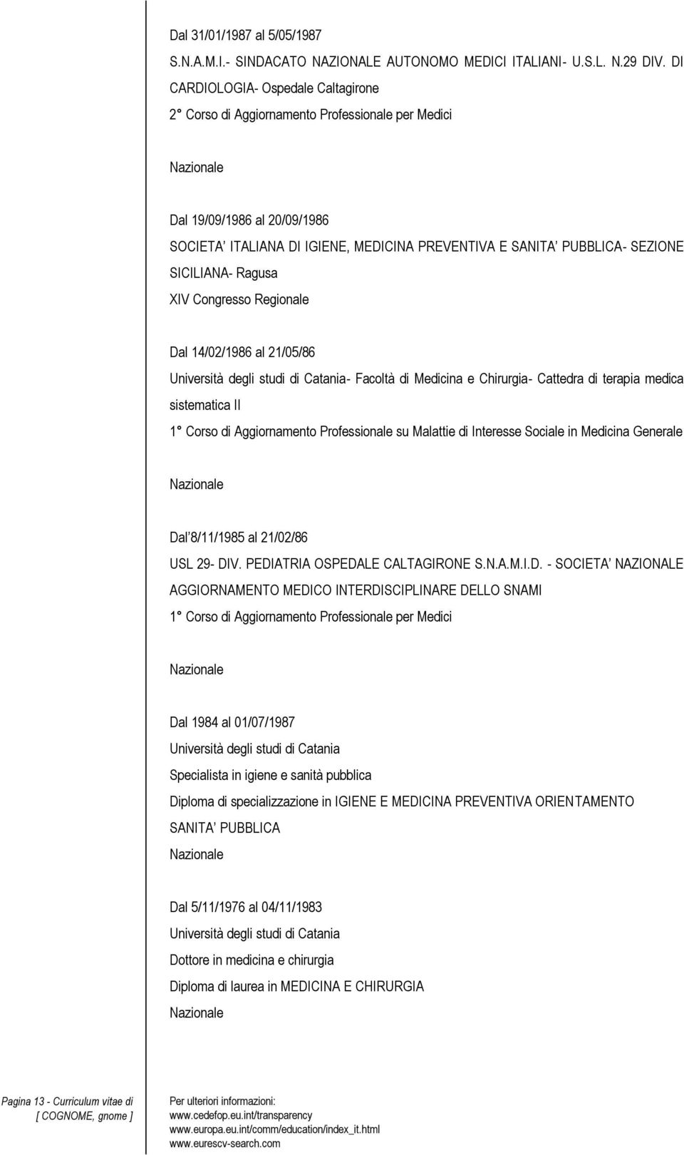 SICILIANA- Ragusa XIV Congresso Regionale Dal 14/02/1986 al 21/05/86 Università degli studi di Catania- Facoltà di Medicina e Chirurgia- Cattedra di terapia medica sistematica II 1 Corso di