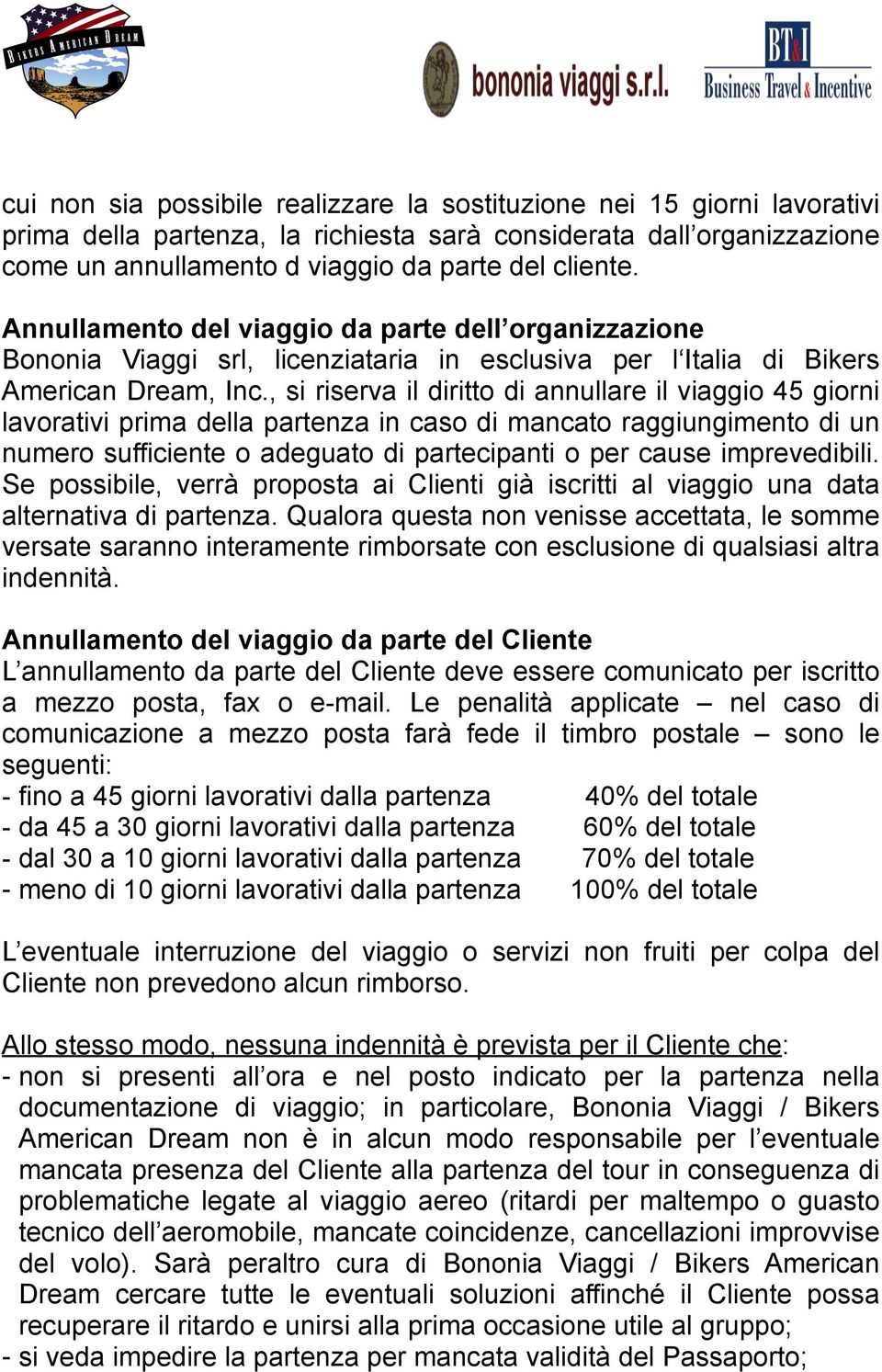 , si riserva il diritto di annullare il viaggio 45 giorni lavorativi prima della partenza in caso di mancato raggiungimento di un numero sufficiente o adeguato di partecipanti o per cause