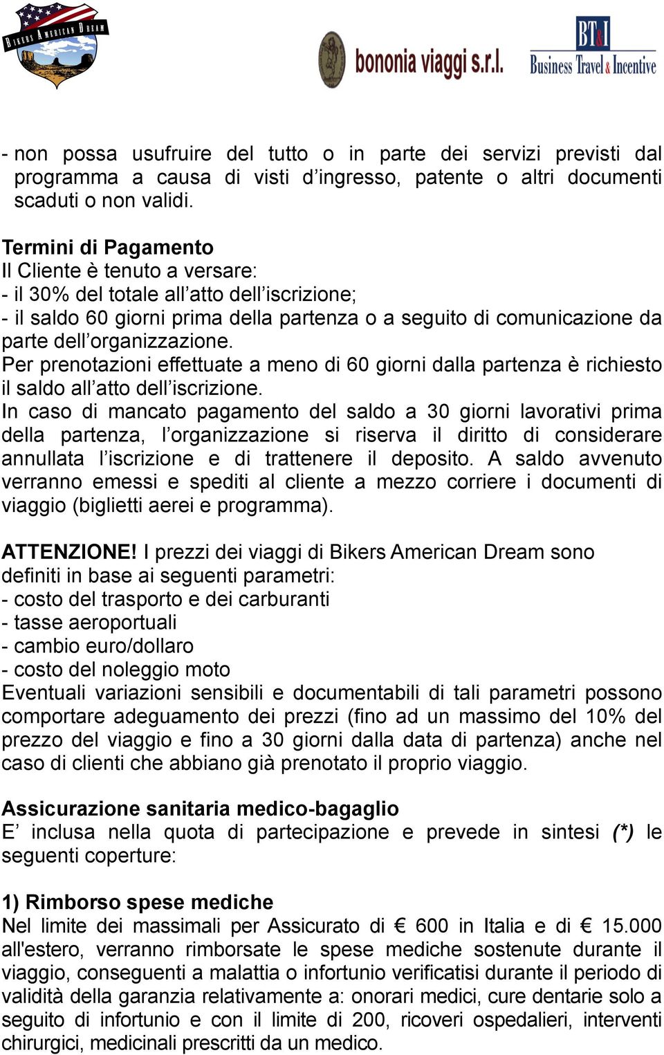 Per prenotazioni effettuate a meno di 60 giorni dalla partenza è richiesto il saldo all atto dell iscrizione.