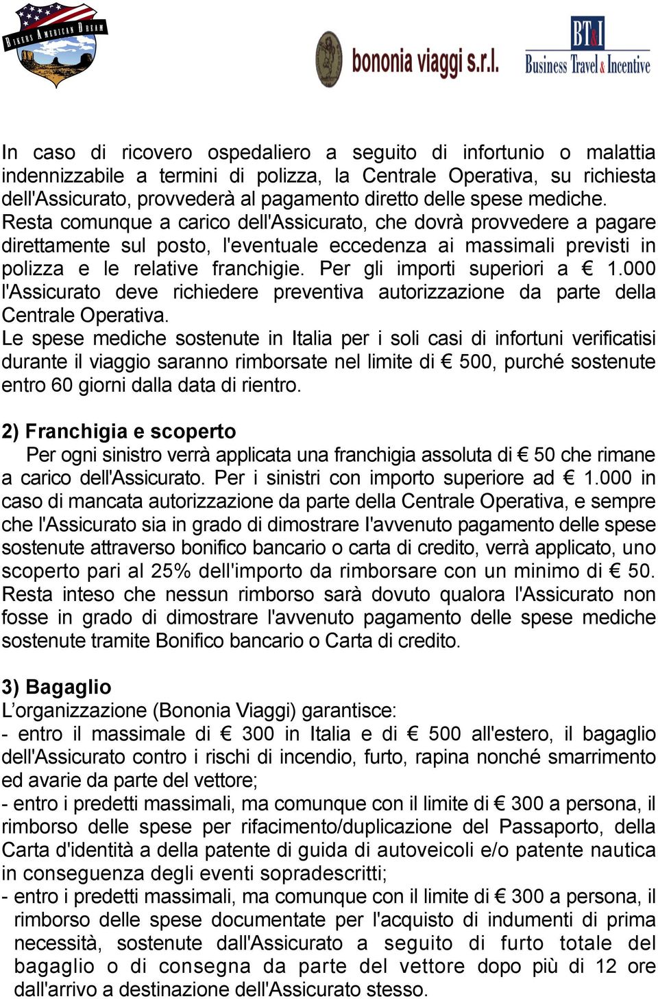 Per gli importi superiori a 1.000 l'assicurato deve richiedere preventiva autorizzazione da parte della Centrale Operativa.