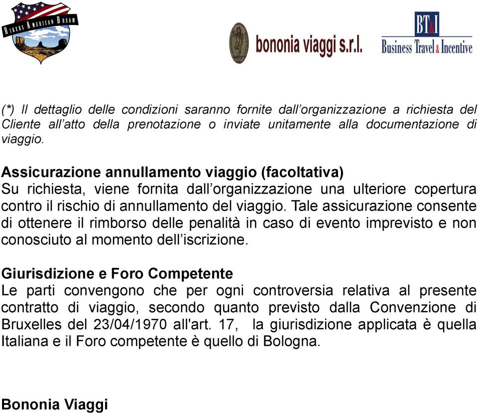 Tale assicurazione consente di ottenere il rimborso delle penalità in caso di evento imprevisto e non conosciuto al momento dell iscrizione.