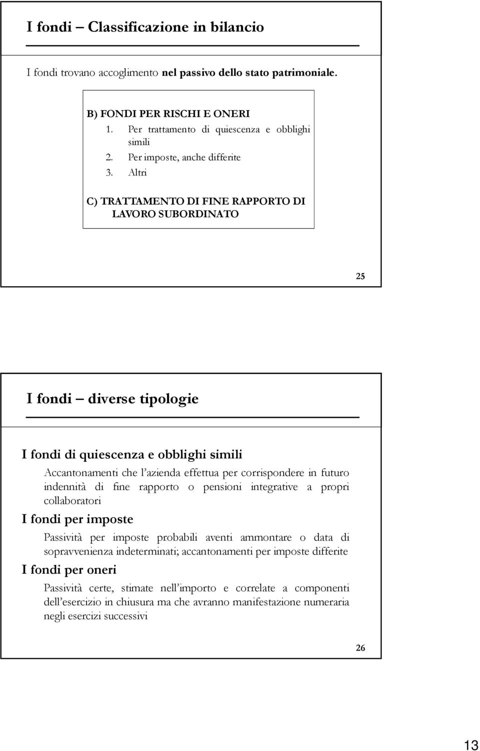 Altri C) TRATTAMENTO DI FINE RAPPORTO DI LAVORO SUBORDINATO 25 I fondi diverse tipologie I fondi di quiescenza e obblighi simili Accantonamenti che l azienda effettua per corrispondere in futuro