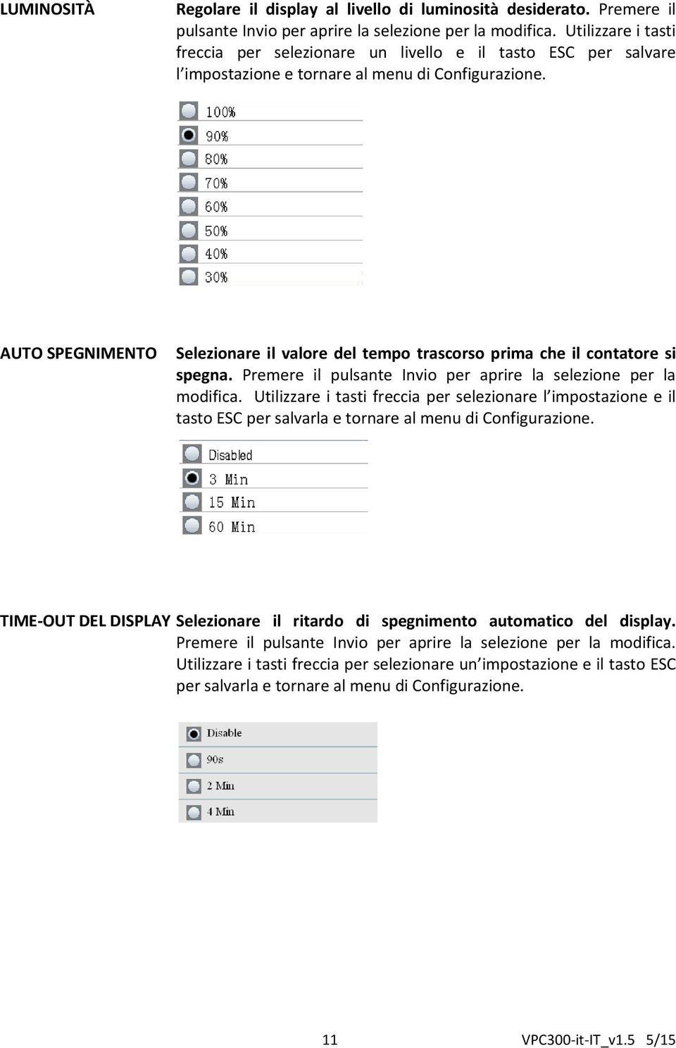 AUTO SPEGNIMENTO Selezionare il valore del tempo trascorso prima che il contatore si spegna. Premere il pulsante Invio per aprire la selezione per la modifica.