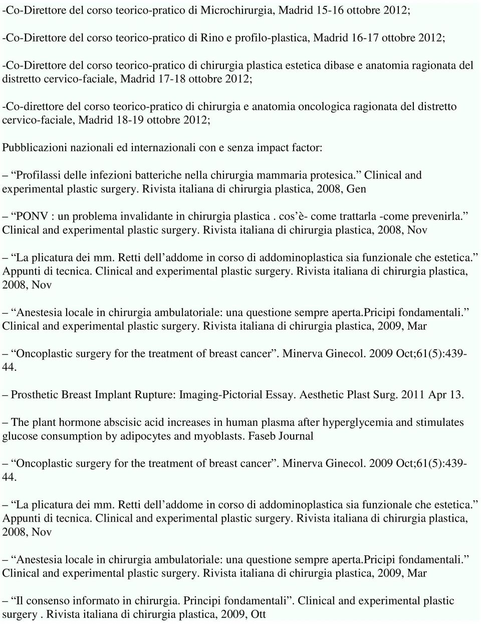 anatomia oncologica ragionata del distretto cervico-faciale, Madrid 18-19 ottobre 2012; Pubblicazioni nazionali ed internazionali con e senza impact factor: Profilassi delle infezioni batteriche