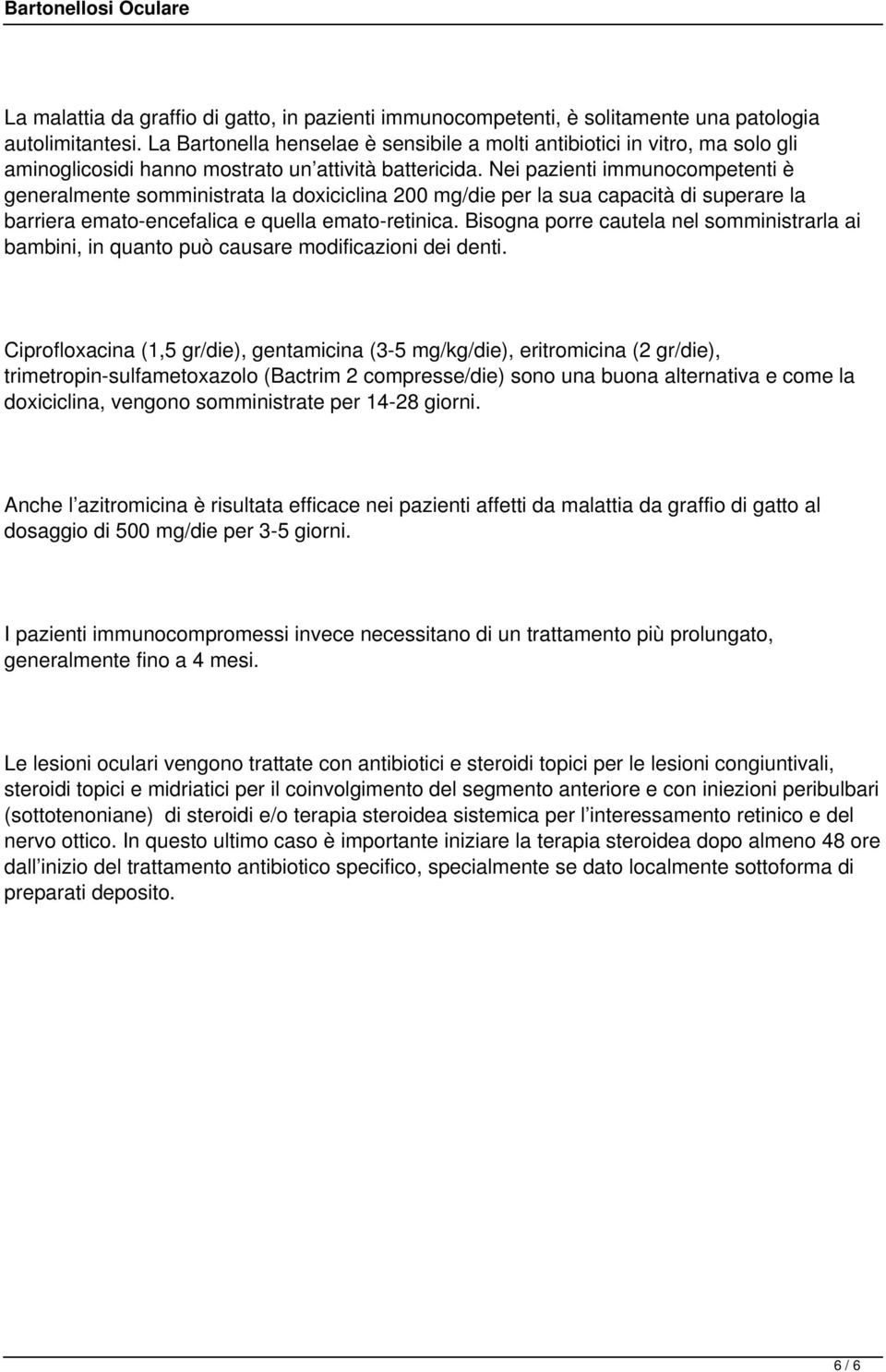 Nei pazienti immunocompetenti è generalmente somministrata la doxiciclina 200 mg/die per la sua capacità di superare la barriera emato-encefalica e quella emato-retinica.