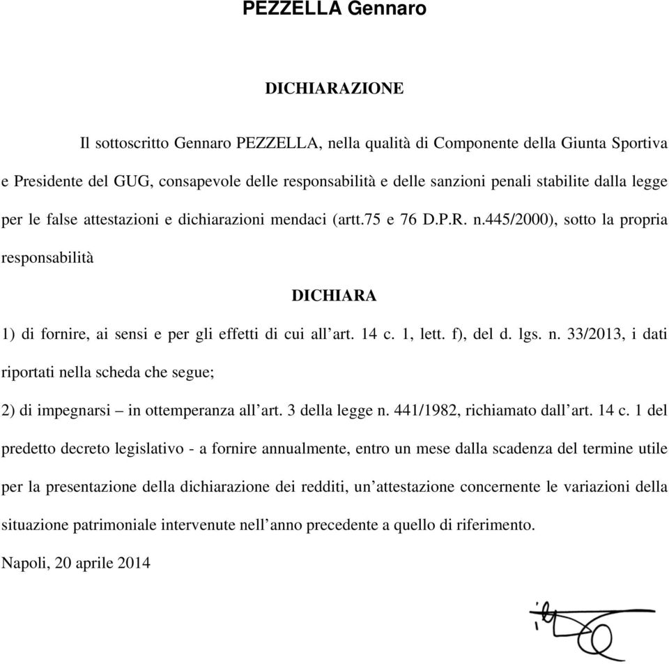 f), del d. lgs. n. 33/2013, i dati riportati nella scheda che segue; 2) di impegnarsi in ottemperanza all art. 3 della legge n. 441/1982, richiamato dall art. 14 c.