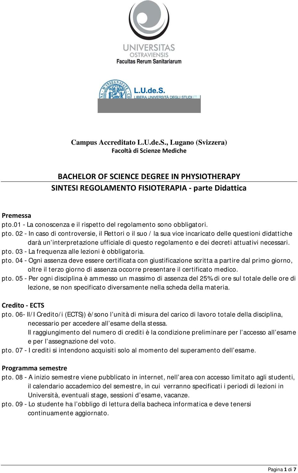 02 In caso di controversie, il Rettori o il suo / la sua vice incaricato delle questioni didattiche darà un interpretazione ufficiale di questo regolamento e dei decreti attuativi necessari. pto.