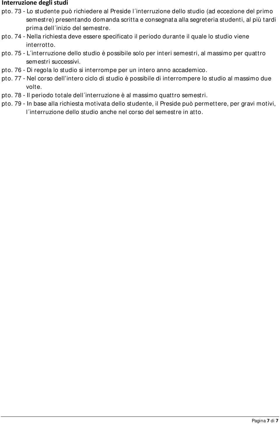 inizio del semestre. pto. 74 Nella richiesta deve essere specificato il periodo durante il quale lo studio viene interrotto. pto. 75 L interruzione dello studio è possibile solo per interi semestri, al massimo per quattro semestri successivi.