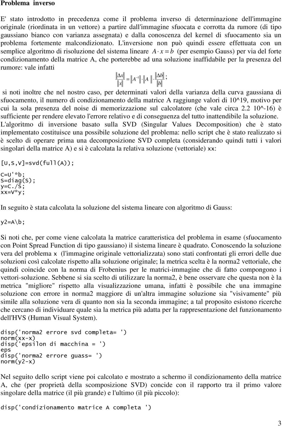 L'inversione non può quindi essere effettuata con un semplice algoritmo di risoluzione del sistema lineare A x = b (per esempio Gauss) per via del forte condizionamento della matrice A, che