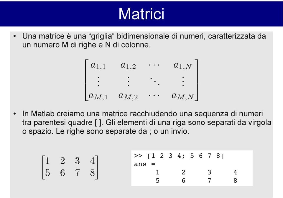 In Matlab creiamo una matrice racchiudendo una sequenza di numeri tra parentesi quadre