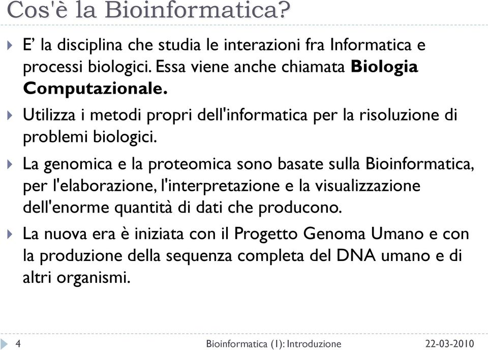 La genomica e la proteomica sono basate sulla Bioinformatica, per l'elaborazione, l'interpretazione e la visualizzazione dell'enorme