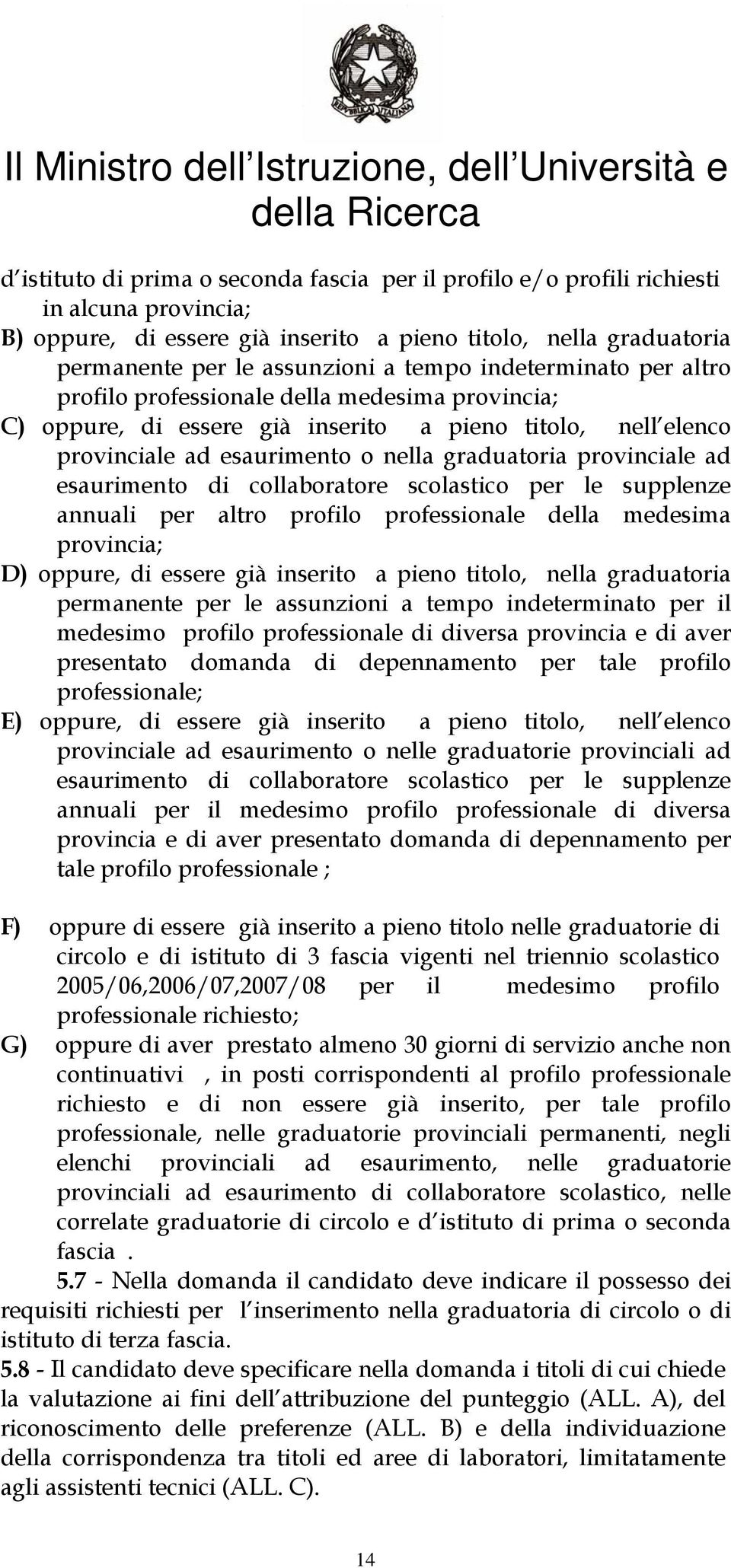 provinciale ad esaurimento o nella graduatoria provinciale ad esaurimento di collaboratore scolastico per le supplenze annuali per altro profilo professionale della medesima provincia; D) oppure, di